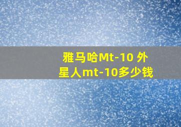 雅马哈Mt-10 外星人mt-10多少钱